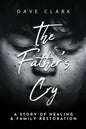 The Father's Cry: A Father's Story of Self-Healing and Family Restoration - Paperback