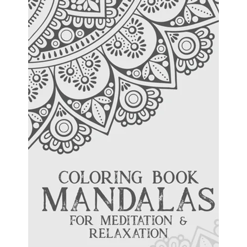 Coloring Book Mandalas For Meditation & Relaxation: Stress Relieving Coloring Book Of Mandalas, Illustrations And Intricate Designs To Color - Paperback