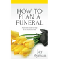 How To Plan A Funeral: A Practical Guide For Help At An Emotional Time - Paperback