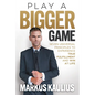 Play a Bigger Game: Seven Universal Principles to Experience True Fulfillment and Win at Life - Hardcover