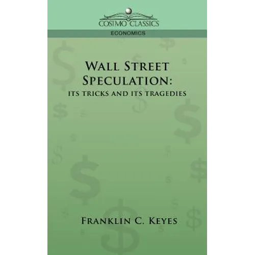 Wall Street Speculation: Its Tricks and Its Tragedies - Paperback