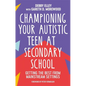 Championing Your Autistic Teen at Secondary School: Getting the Best from Mainstream Settings - Paperback