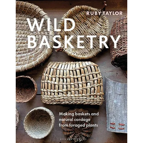 Wild Basketry: Making Baskets and Natural Cordage from Foraged Plants - Hardcover