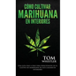 Cómo cultivar marihuana en interiores: Una guía paso a paso para principiantes en el cultivo de marihuana de alta calidad en interiores (Spanish Editi - Hardcover