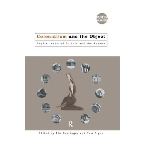 Colonialism and the Object: Empire, Material Culture and the Museum - Paperback