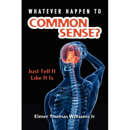 Whatever Happen To Common Sense?: Just Tell It Like It Is - Paperback