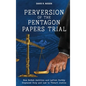 Perversion of the Pentagon Papers Trial: How Selfish Ambition and Leftist Perfidy Displaced Duty and Law to Thwart Justice - Hardcover
