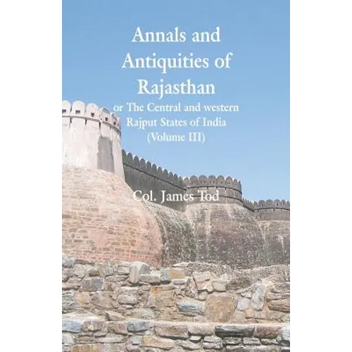 Annals and Antiquities of Rajasthan or The Central and western Rajput States of India: (Volume III) - Paperback