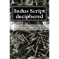 Indus Script Deciphered: Rosetta Stones, Mlecchita Vilalpa, 'meluhha Cipher' - Paperback