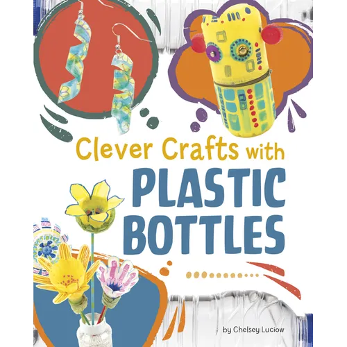 Clever Crafts with Plastic Bottles - Hardcover