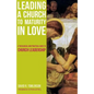 Leading a Church to Maturity in Love: A Theological and Practical Guide to Church Leadership - Paperback