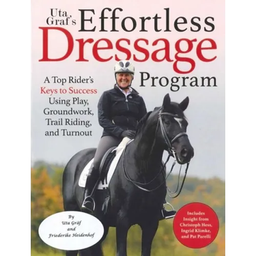 Uta Gräf's Effortless Dressage Program: A Top Rider's Keys to Success Using Play, Groundwork, Trail Riding, and Turnout - Paperback