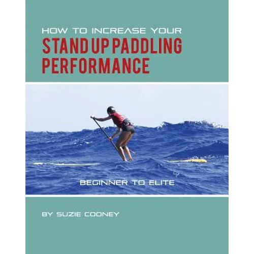 How to Increase Your Stand Up Paddling Performance - Paperback
