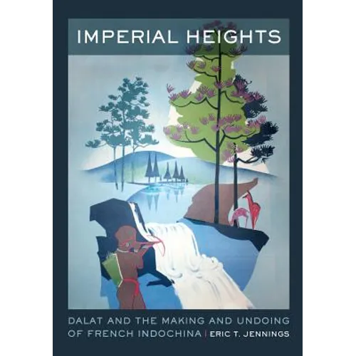Imperial Heights: Dalat and the Making and Undoing of French Indochina Volume 4 - Paperback
