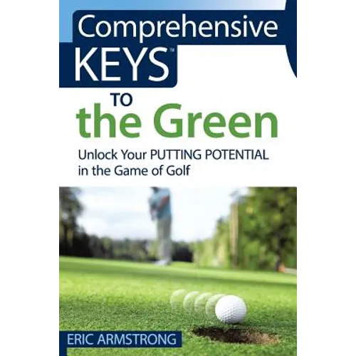 Comprehensive Keys to the Green: Unlock Your Putting Potential in the Game of Golf - Paperback
