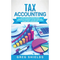 Tax Accounting: A Guide for Small Business Owners Wanting to Understand Tax Deductions, and Taxes Related to Payroll, LLCs, Self-Emplo - Hardcover