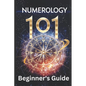Numerology 101 Beginner's Guide: Crack the Code of Numbers and Transform Your Life with Simple Steps and Easy Wisdom - Paperback