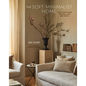 The Soft Minimalist Home: Calm, Cosy Decor for Real Lives and Spaces - Hardcover