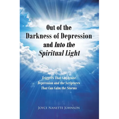 Out of the Darkness of Depression and Into the Spiritual Light: Triggers That Can Ignite Depression and the Scriptures That Can Calm the Storms - Paperback