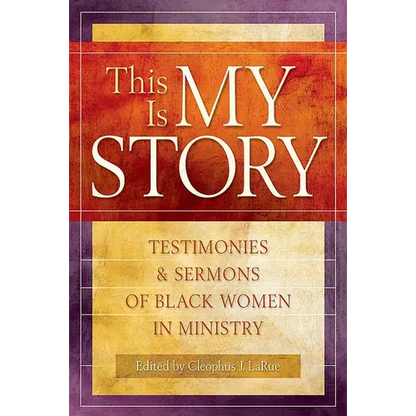 This Is My Story: Testimonies and Sermons of Black Women in Ministry - Paperback