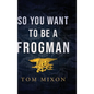 So You Want To Be a Frogman - Hardcover