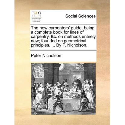 The new carpenters' guide, being a complete book for lines of carpentry, &c. on methods entirely new; founded on geometrical principles, ... By P. Nic - Paperback