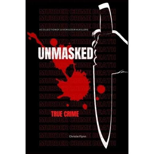 Unmasked: A collection of juvenile serial killers, (True crime). - Paperback