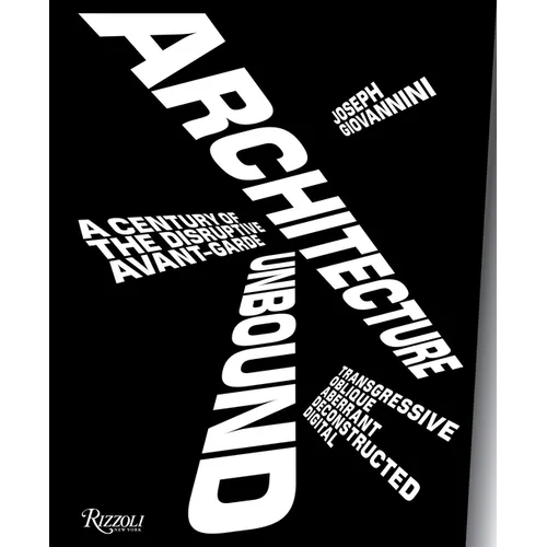 Architecture Unbound: A Century of the Disruptive Avant-Garde - Hardcover
