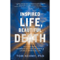 Inspired Life, Beautiful Death: Healing Grief, Overcoming Fear of Death, and Living a Spiritual Life - Paperback