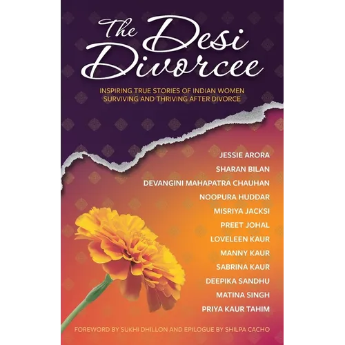 The Desi Divorcee: Inspiring True Stories of Indian Women Surviving and Thriving After Divorce - Paperback