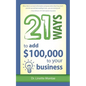 21 Ways to Add $100,000 to Your Business - Paperback