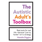 The Autistic Adult's Toolbox: Real Tools for Real Life-Because "Just Try Harder" Isn't a Strategy - Paperback