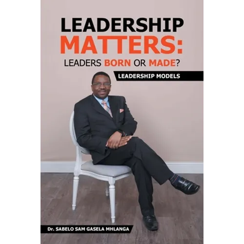 Leadership Matters: Leaders Born or Made?: Leadership Models - Paperback