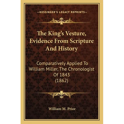 The King's Vesture, Evidence From Scripture And History: Comparatively Applied To William Miller, The Chronologist Of 1843 (1862) - Paperback
