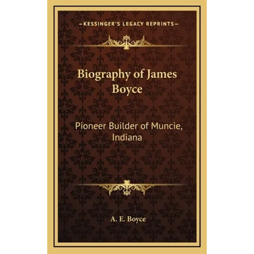 Biography of James Boyce: Pioneer Builder of Muncie, Indiana - Hardcover