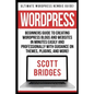 Wordpress: Ultimate Wordpress Newbie Guide! - Beginners Guide To Creating Wordpress Blogs And Websites In Minutes Easily And Prof - Paperback