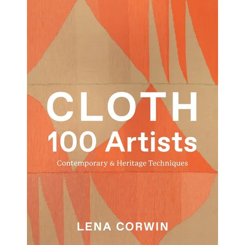 Cloth 100 Artists: Contemporary & Heritage Techniques - Hardcover
