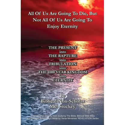 All Of Us Are Going To Die, But Not All Of Us Are Going To Enjoy Eternity: THE PRESENT into THE RAPTURE into TRIBULATION into THE 1000 YEAR KINGDOM in - Paperback