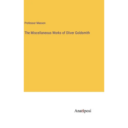 The Miscellaneous Works of Oliver Goldsmith - Hardcover