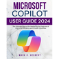 Microsoft Copilot User Guide 2024: The Ultimate Manual for Mastering the Features of this AI for Efficiency and Smooth Workflow - Paperback