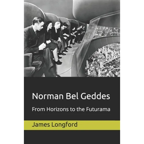 Norman Bel Geddes: From Horizons to the Futurama - Paperback