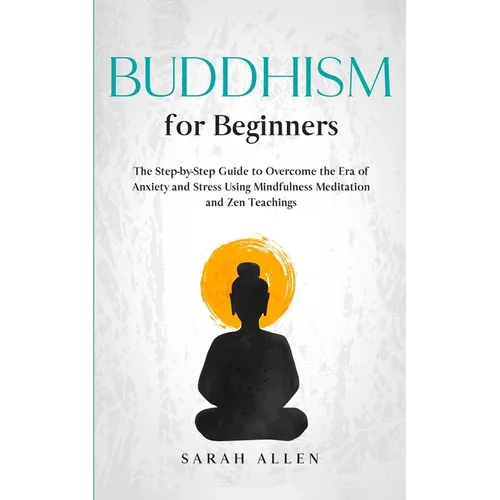 Buddhism for beginners: The Step-by-Step Guide to Overcome the Era of Anxiety and Stress Using Mindfulness Meditation and Zen Teachings - Paperback