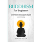 Buddhism for beginners: The Step-by-Step Guide to Overcome the Era of Anxiety and Stress Using Mindfulness Meditation and Zen Teachings - Paperback