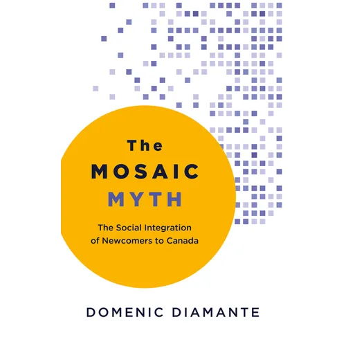 The Mosaic Myth: The Social Integration of Newcomers to Canada - Paperback
