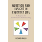 Question and Insight in Everyday Life: A Blueprint for Transformative Problem Solving - Hardcover
