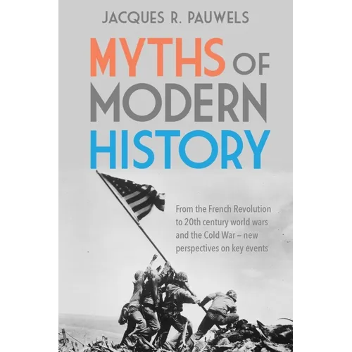 Myths of Modern History: From the French Revolution to the 20th Century World Wars and the Cold War - New Perspectives on Key Events - Paperback