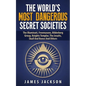 The World's Most Dangerous Secret Societies: The Illuminati, Freemasons, Bilderberg Group, Knights Templar, The Jesuits, Skull And Bones And Others - Paperback
