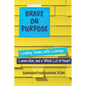 Brave on Purpose: Leading Teams with Courage, Connection, and a Whole Lot of Heart - Paperback