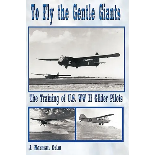 To Fly the Gentle Giants: The Training of U.S. WW II Glider Pilots - Hardcover