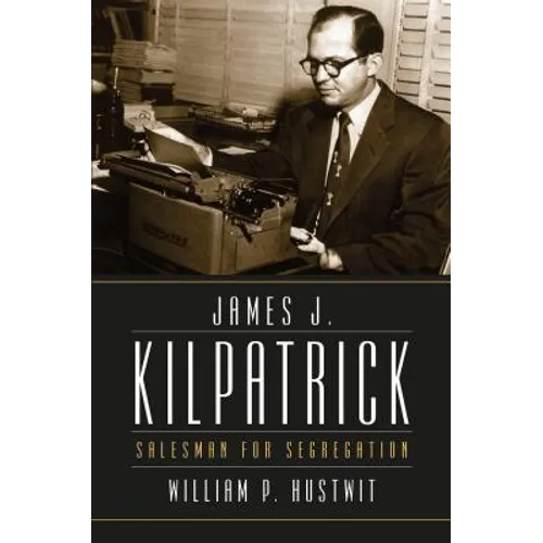 James J. Kilpatrick: Salesman for Segregation - Paperback